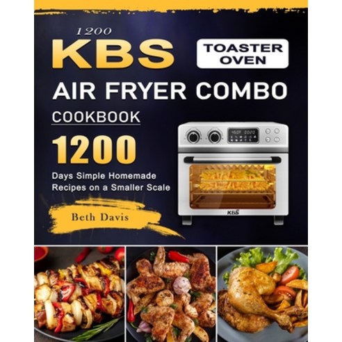 (영문도서) 1200 KBS Toaster Oven Air Fryer Combo Cookbook: 1200 Days Simple Homemade Recipes on a Smalle... Paperback, Beth Davis, English, 9781803209876