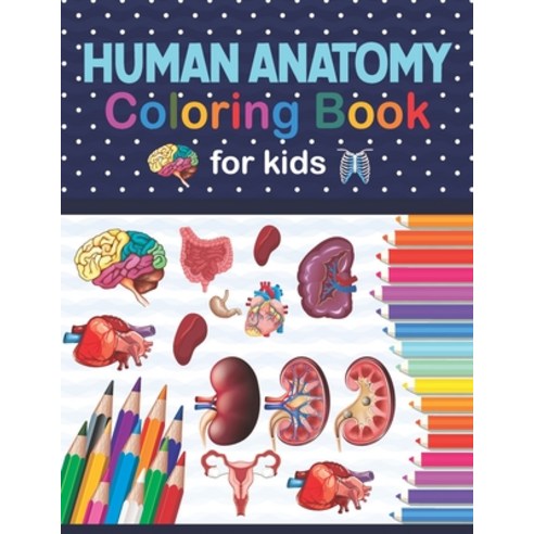 Human Anatomy Coloring Book For Kids: Human Body Anatomy Coloring Book For Kids Boys and Girls and ... Paperback, Independently Published, English, 9798566788319