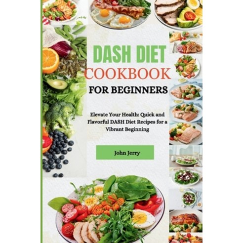 (영문도서) Dash Diet Cookbook for Beginners: Elevate Your Health: Quick and Flavorful DASH Diet Recipes ... Paperback, Independently Published, English, 9798879022117