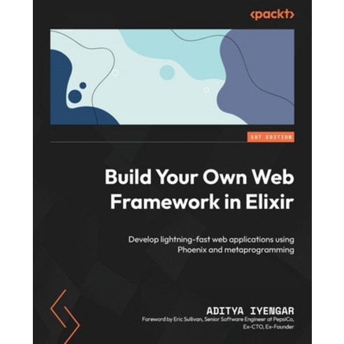 (영문도서) Build Your Own Web Framework in Elixir: Develop lightning-fast web applications using Phoenix... Paperback, Packt Publishing, English, 9781801812542