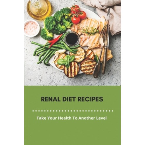 Renal Diet Recipes: Take Your Health To Another Level: Renal Diet Guidelines Paperback, Independently Published, English, 9798739018632
