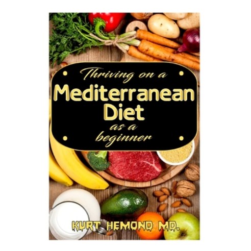 (영문도서) Thriving on a Mediterranean Diet as a beginner: Exotic Mediterranean Diet Recipes and a 7 day... Paperback, Independently Published, English, 9781661655969