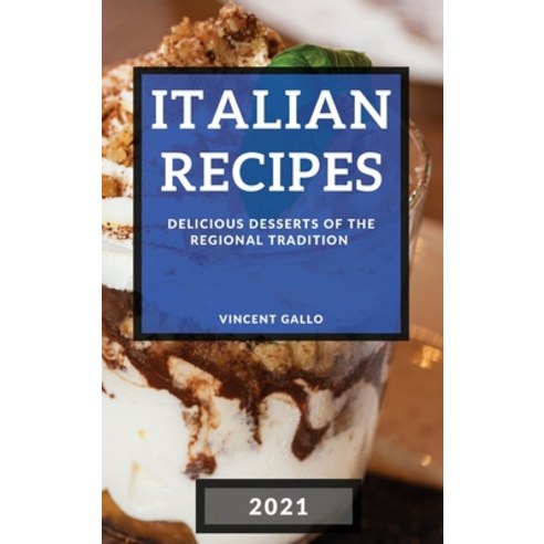 Italian Recipes 2021: Delicious Desserts of the Regional Tradition Hardcover, Vincent Gallo, English, 9781801985543