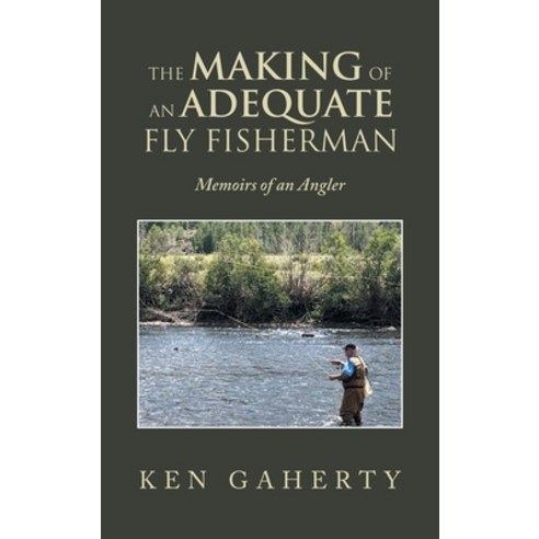 (영문도서) The Making of an Adequate Fly Fisherman: Memoirs of an Angler Hardcover, Trafford Publishing, English, 9781698711492