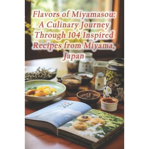 (영문도서) Flavors of Miyamasou: A Culinary Journey Through 104 Inspired Recipes from Miyama Japan Paperback, Independently Published, English, 9798874310448