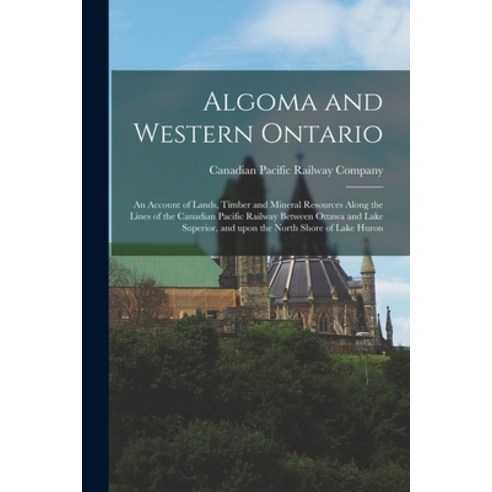 (영문도서) Algoma and Western Ontario [microform]: an Account of Lands Timber and Mineral Resources Alo... Paperback, Legare Street Press, English, 9781013937026