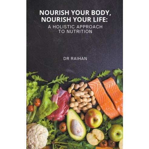 (영문도서) Nourish Your Body Nourish Your Life: A Holistic Approach to Nutrition Paperback, Dr Raihan, English, 9798223224884