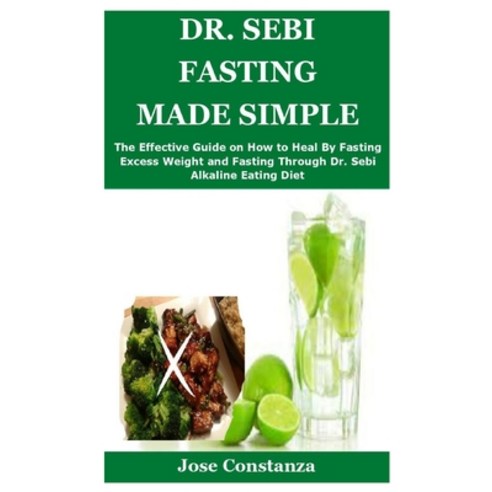 Dr. Sebi Fasting Made Simple: The Effective Guide on How to Heal By Fasting Excess Weight and Fastin... Paperback, Independently Published