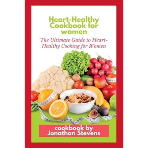 (영문도서) Heart-Healthy Cookbook for women: The Ultimate Guide to Heart-Healthy Cooking for Women Paperback, Independently Published, English, 9798376465974