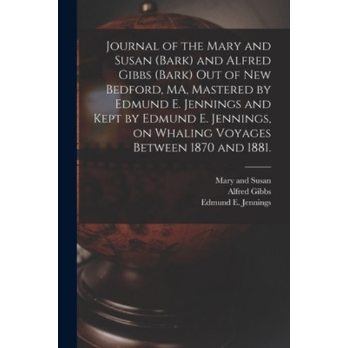 (영문도서) Journal of the Mary and Susan (Bark) and Alfred Gibbs (Bark) out of New Bedford MA Mastered... Paperback, Legare Street Press, English, 9781015274259