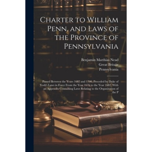 (영문도서) Charter to William Penn and Laws of the Province of Pennsylvania: Passed Between the Years 1... Paperback, Legare Street Press, English, 9781021892034