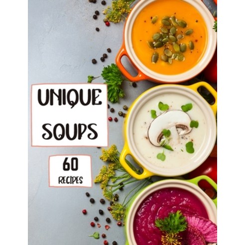 (영문도서) Unique Soups 60 Recipes: A Soup Cookbook Filled with Delicious Soup Recipes for Everyone Paperback, Worldwide Spark Publish, English, 9781803892313