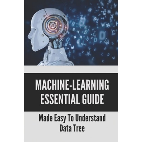 (영문도서) Machine-Learning Essential Guide: Made Easy To Understand Data Tree: How To Learn Machine Lea... Paperback, Independently Published, English, 9798534291605