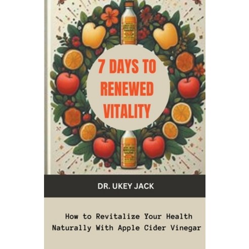 (영문도서) 7 Days to Renewed Vitality: How to Revitalize Your Health Naturally With Apple Cider Vinegar Paperback, Joshua Amonung, English, 9798224508853