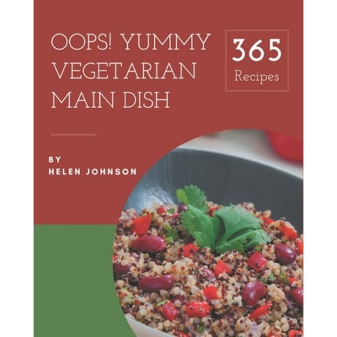 Oops! 365 Yummy Vegetarian Main Dish Recipes: Discover Yummy Vegetarian Main Dish Cookbook NOW! Paperback, Independently Published