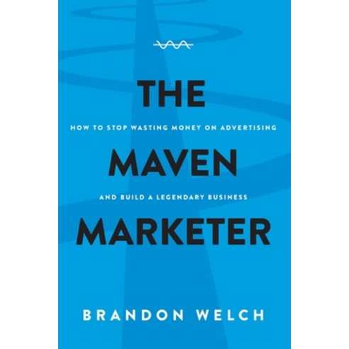 (영문도서) The Maven Marketer: How to Stop Wasting Money on Advertising and Build a Legendary Business Paperback, Maven Publishing, English, 9781735846705