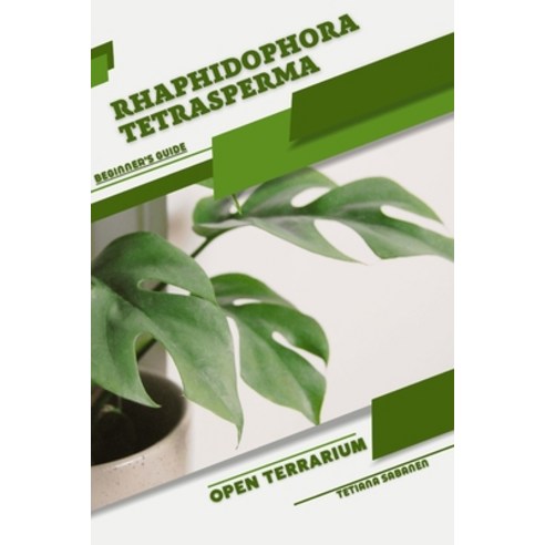 (영문도서) Rhaphidophora tetrasperma: Open terrarium Beginner''s Guide Paperback, Independently Published, English, 9798857973943