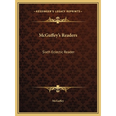 McGuffey''s Readers: Sixth Eclectic Reader Hardcover, Kessinger Publishing