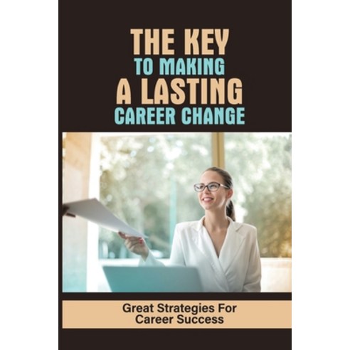 (영문도서) The Key To Making A Lasting Career Change: Great Strategies For Career Success: 12 Exceptiona... Paperback, Independently Published, English, 9798450991115