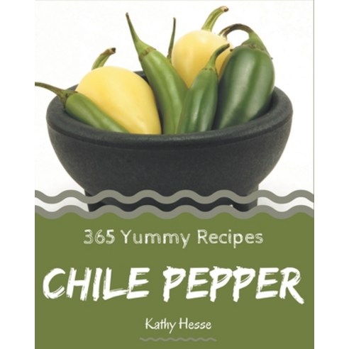 365 Yummy Chile Pepper Recipes: Not Just a Yummy Chile Pepper Cookbook! Paperback, Independently Published