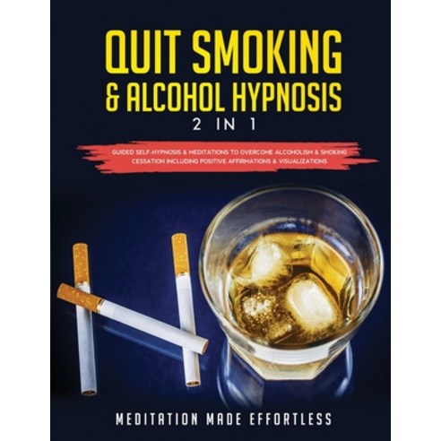 Quit Smoking & Alcohol Hypnosis (2 In 1) Guided Self-Hypnosis & Meditations To Overcome Alcoholism &... Paperback, Meditation Made Effortless, English, 9781801345477