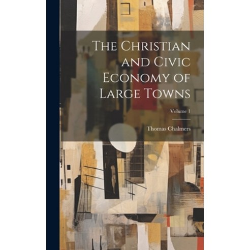 (영문도서) The Christian and Civic Economy of Large Towns; Volume 1 Hardcover, Legare Street Press, English, 9781020373107