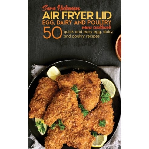 Air Fryer Lid Egg Dairy and Poultry Mini Cookbook: 50 quick and easy Egg Dairy and Poultry recipes Hardcover, Charlie Creative Lab, English, 9781801764209