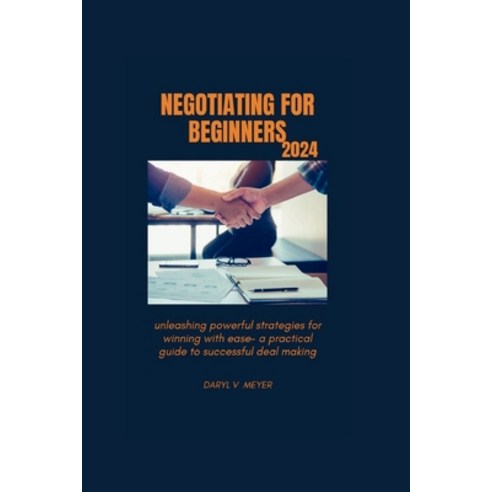 (영문도서) Negotiating for Beginners 2024: Unleashing Powerful Strategies for Winning with Ease - A Prac... Paperback, Independently Published, English, 9798873900190