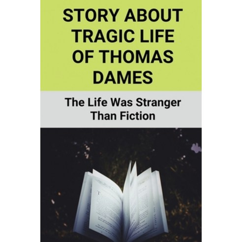 (영문도서) Story About Tragic Life Of Thomas Dames: The Life Was Stranger Than Fiction: Life Of Thomas D... Paperback, Independently Published, English, 9798512796191