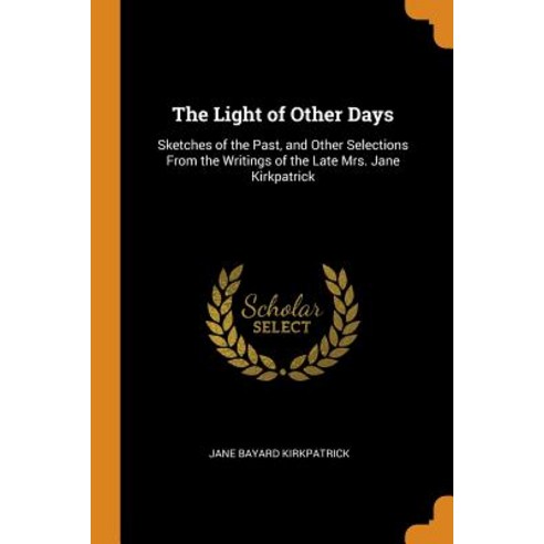 (영문도서) The Light of Other Days: Sketches of the Past and Other Selections From the Writings of the ... Paperback, Franklin Classics, English, 9780342210022