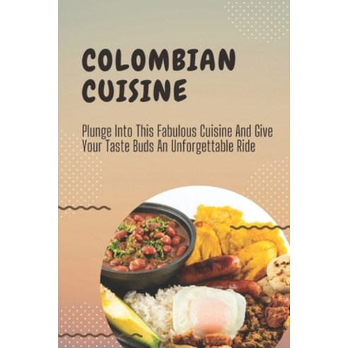 (영문도서) Colombian Cuisine: Plunge Into This Fabulous Cuisine And Give Your Taste Buds An Unforgettabl... Paperback, Independently Published, English, 9798464756533