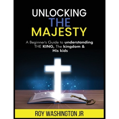 (영문도서) Unlocking the Majesty: A Beginner''s Guide to Understanding the King the Kingdom & His Kids Paperback, Independently Published, English, 9798850586157