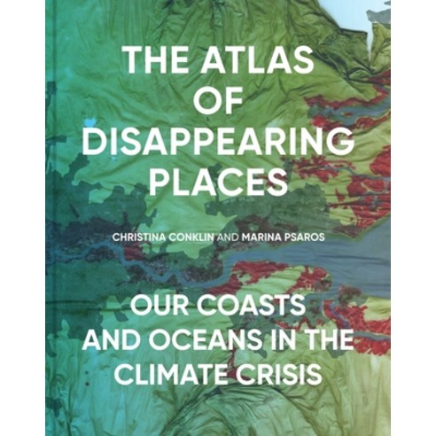 The Atlas of Disappearing Places: Our Coasts and Oceans in the Climate Crisis Hardcover, New Press