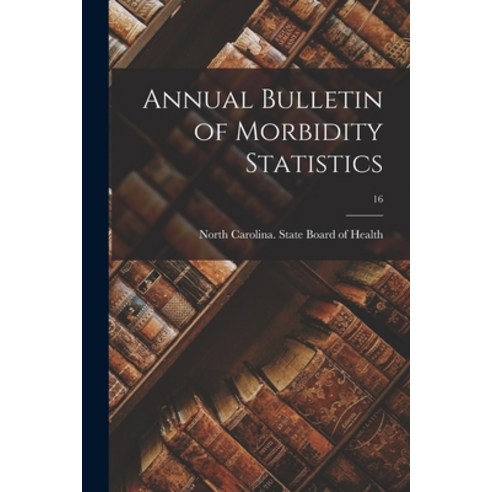 (영문도서) Annual Bulletin of Morbidity Statistics; 16 Paperback, Hassell Street Press, English, 9781015183841