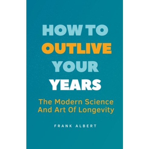 (영문도서) How To Outlive Your Years: The Modern Science And Art Of Longevity Paperback, Frank Albert, English, 9798223381334