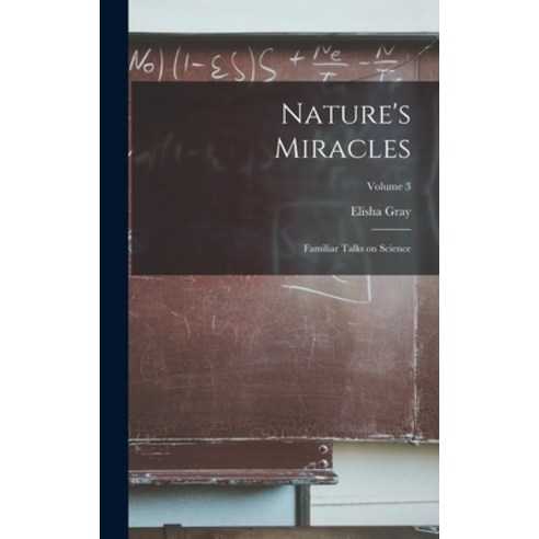 (영문도서) Nature''s Miracles: Familiar Talks on Science; Volume 3 Hardcover, Legare Street Press, English, 9781019223178