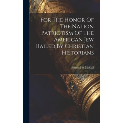 (영문도서) For The Honor Of The Nation Patriotism Of The American Jew Hailed By Christian Historians Hardcover, Legare Street Press, English, 9781020804700