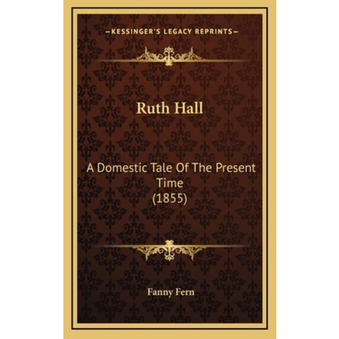 (영문도서) Ruth Hall: A Domestic Tale Of The Present Time (1855) Hardcover, Kessinger Publishing, English, 9781164400608