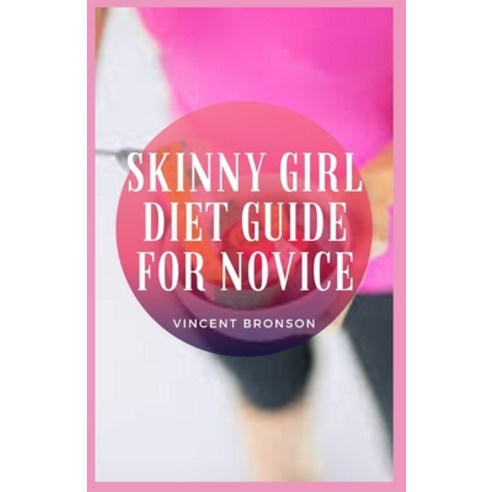 Skinny Girl Diet Guide For Novice: Skinny girl diet teaches followers to select their foods carefull... Paperback, Independently Published, English, 9798745157653