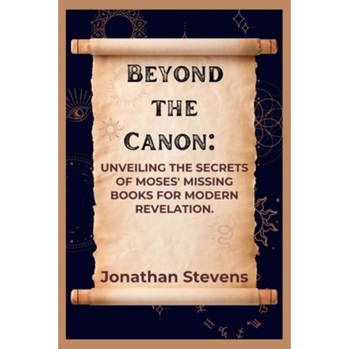 (영문도서) Beyond the Canon: Unveiling the Secrets of Moses'' Missing Books for Modern Revelation Paperback, Independently Published, English, 9798869974488