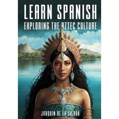 (영문도서) Learn Spanish Exploring the Aztec Culture Paperback, Independently Published, English, 9798385626014