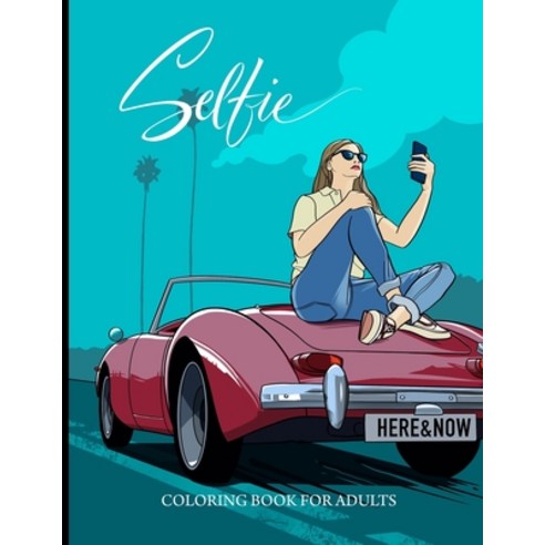 Selfie. Coloring Book for Adults: Adult Coloring Book Featuring Beautiful Women Making Selfie in Dif... Paperback, Independently Published
