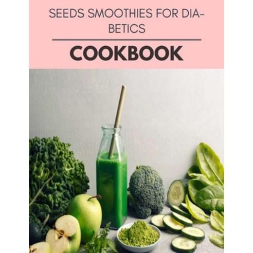 Seeds Smoothies For Diabetics Cookbook: Two Weekly Meal Plans Quick and Easy Recipes to Stay Health... Paperback, Independently Published, English, 9798721618550