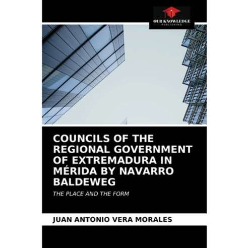(영문도서) Councils of the Regional Government of Extremadura in Mérida by Navarro Baldeweg Paperback, Our Knowledge Publishing, English, 9786203627329
