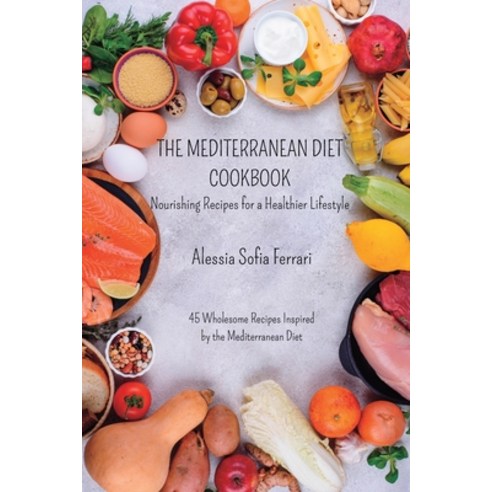 (영문도서) The Mediterranean Diet Cookbook - Nourishing Recipes for a Healthier Lifestyle: 45 Wholesome ... Paperback, Blurb, English, 9798211065338