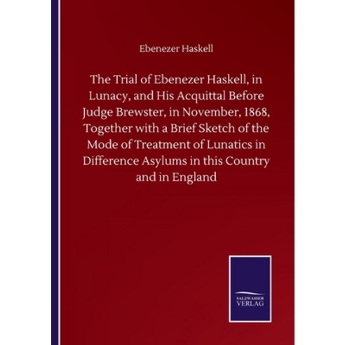 The Trial of Ebenezer Haskell in Lunacy and His Acquittal Before Judge Brewster in November 1868... Paperback, Salzwasser-Verlag Gmbh