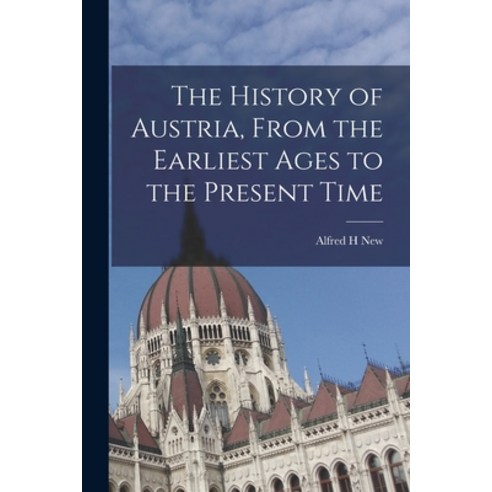(영문도서) The History of Austria From the Earliest Ages to the Present Time Paperback, Legare Street Press, English, 9781015853201