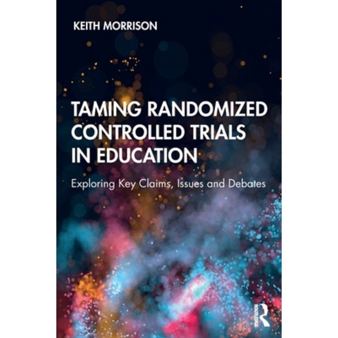 Taming Randomized Controlled Trials in Education: Exploring Key Claims Issues and Debates Paperback, Routledge, English, 9780367486525
