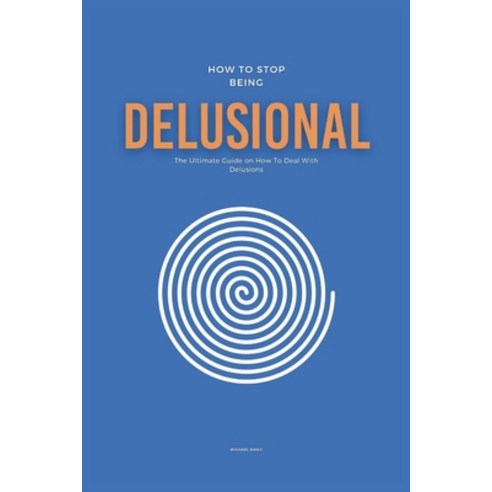 (영문도서) How To Stop Being Delusional: The Ultimate Guide on How To Deal With Delusions Paperback, Independently Published, English, 9798882623103