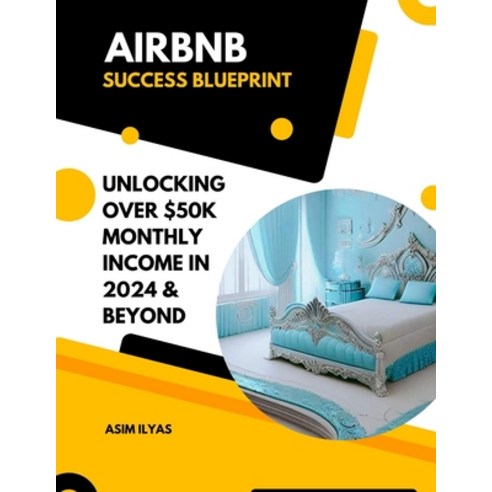 (영문도서) Airbnb Success Blueprint: Unlocking Over 50 000 $ Monthly Income in 2024 & Beyond Paperback, Independently Published, English, 9798858519676